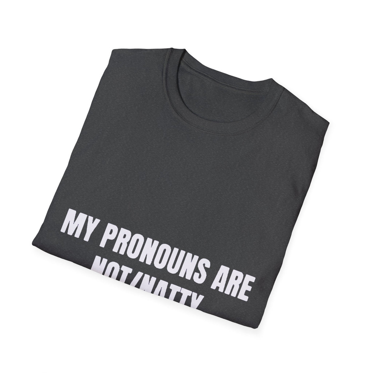 My Pronouns Are Not/Natty